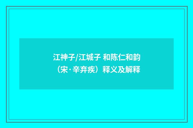 江神子/江城子 和陈仁和韵（宋·辛弃疾）释义及解释