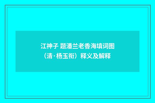 江神子 题潘兰老香海填词图（清·杨玉衔）释义及解释