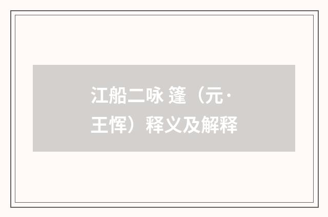 江船二咏 篷（元·王恽）释义及解释