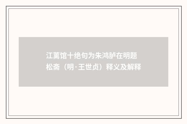 江蓠馆十绝句为朱鸿胪在明题 松斋（明·王世贞）释义及解释