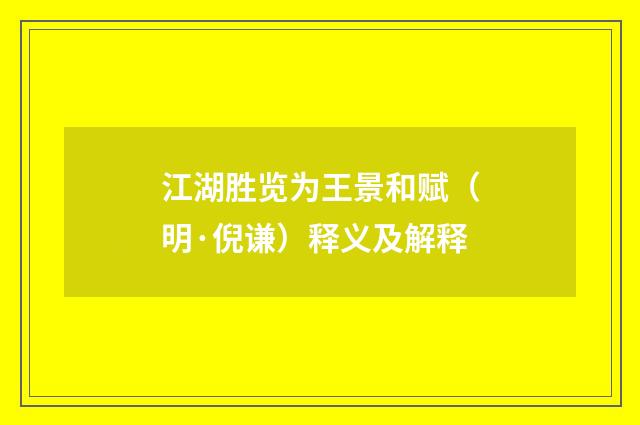 江湖胜览为王景和赋（明·倪谦）释义及解释