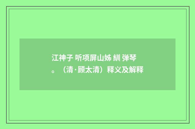 江神子 听项屏山姊 紃 弹琴。（清·顾太清）释义及解释