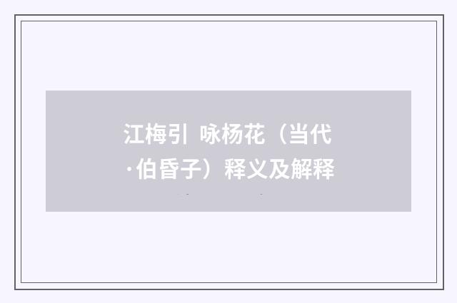 江梅引 咏杨花（当代·伯昏子）释义及解释