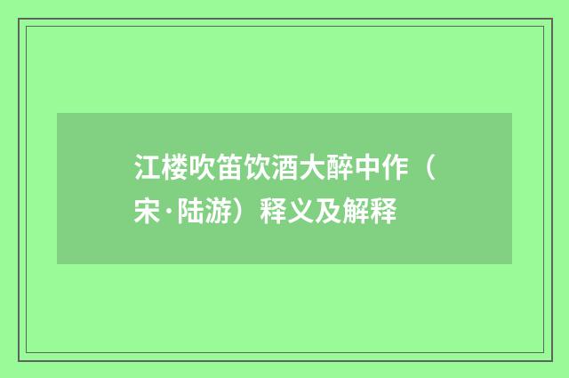 江楼吹笛饮酒大醉中作（宋·陆游）释义及解释
