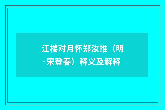 江楼对月怀郑汝推（明·宋登春）释义及解释