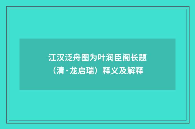 江汉泛舟图为叶润臣阁长题（清·龙启瑞）释义及解释