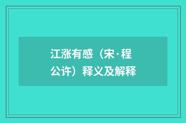江涨有感（宋·程公许）释义及解释