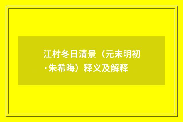 江村冬日清景（元末明初·朱希晦）释义及解释
