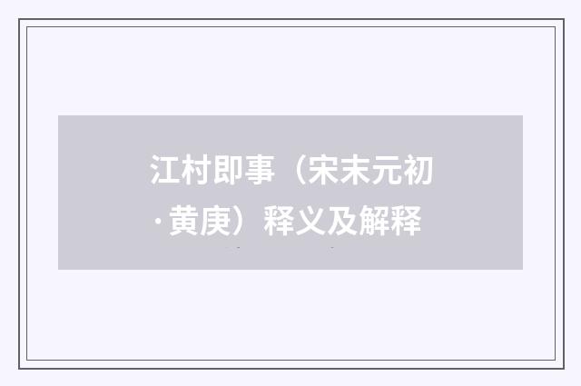 江村即事（宋末元初·黄庚）释义及解释