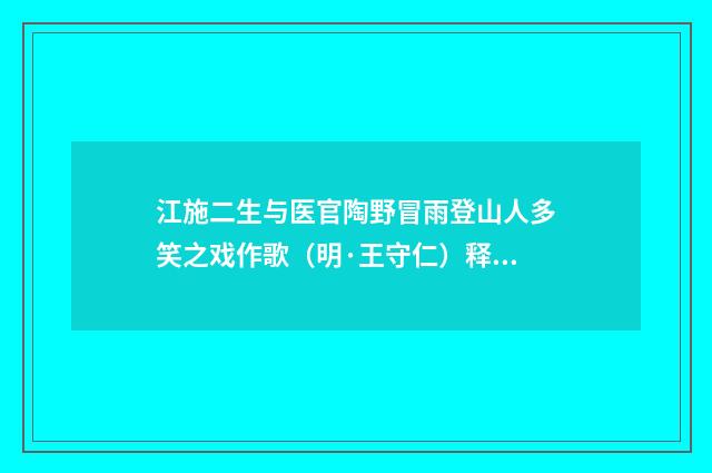 江施二生与医官陶野冒雨登山人多笑之戏作歌（明·王守仁）释义及解释