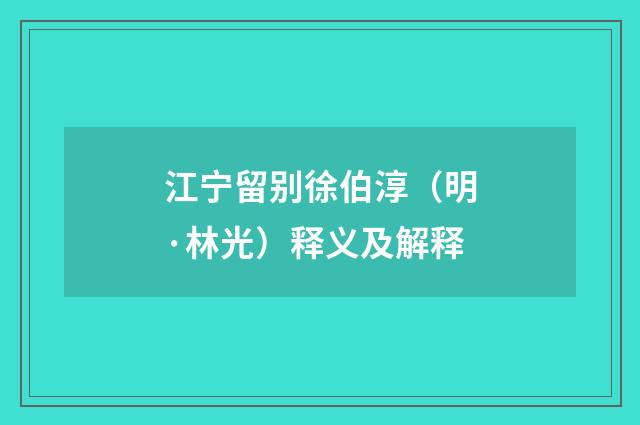 江宁留别徐伯淳（明·林光）释义及解释