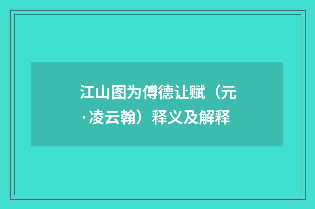 江山图为傅德让赋（元·凌云翰）释义及解释