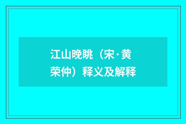 江山晚眺（宋·黄荣仲）释义及解释