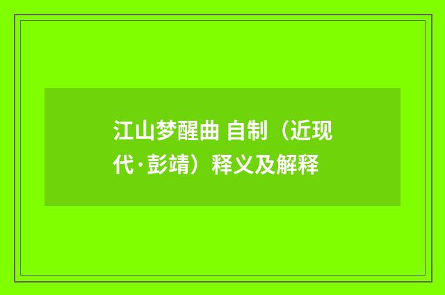 江山梦醒曲 自制（近现代·彭靖）释义及解释