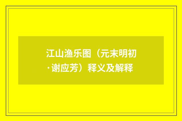 江山渔乐图（元末明初·谢应芳）释义及解释