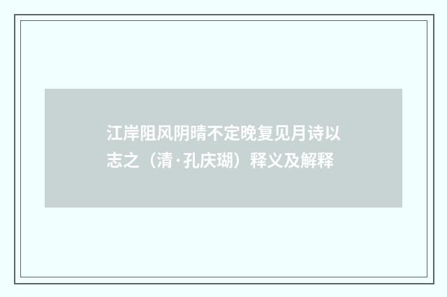江岸阻风阴晴不定晚复见月诗以志之（清·孔庆瑚）释义及解释