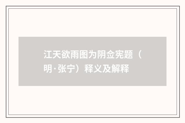 江天欲雨图为阴佥宪题（明·张宁）释义及解释