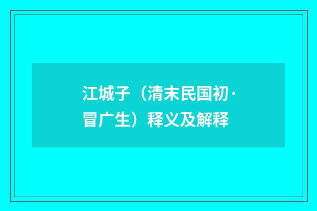 江城子（清末民国初·冒广生）释义及解释
