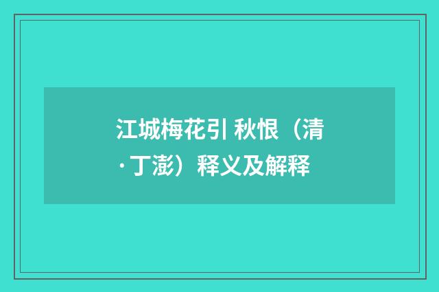 江城梅花引 秋恨（清·丁澎）释义及解释