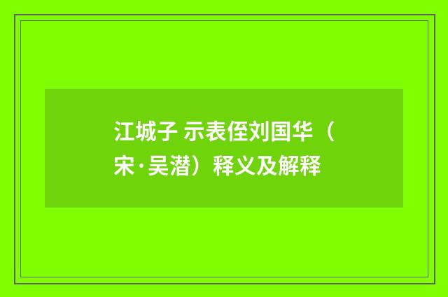 江城子 示表侄刘国华（宋·吴潜）释义及解释