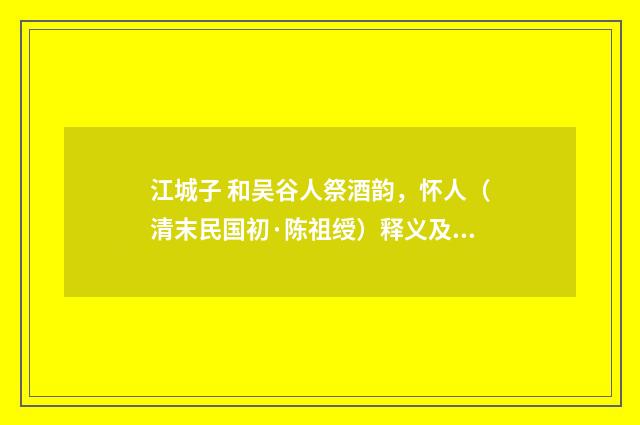 江城子 和吴谷人祭酒韵，怀人（清末民国初·陈祖绶）释义及解释