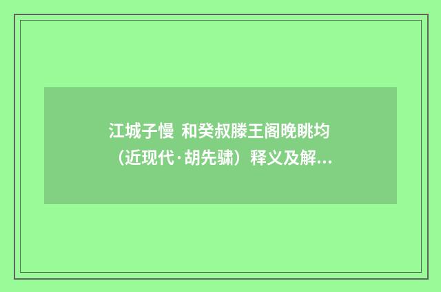江城子慢 和癸叔滕王阁晚眺均（近现代·胡先骕）释义及解释