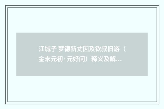 江城子 梦德新丈因及钦叔旧游（金末元初·元好问）释义及解释
