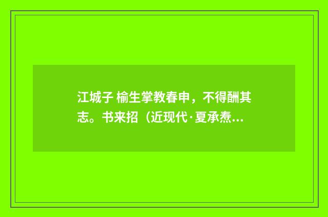 江城子 榆生掌教春申，不得酬其志。书来招（近现代·夏承焘）释义及解释