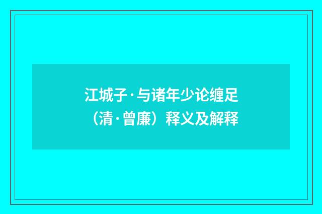 江城子·与诸年少论缠足（清·曾廉）释义及解释