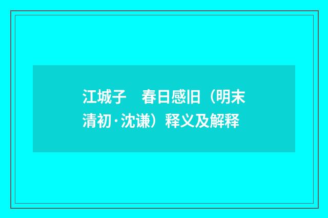 江城子　春日感旧（明末清初·沈谦）释义及解释