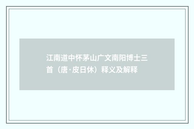 江南道中怀茅山广文南阳博士三首（唐·皮日休）释义及解释