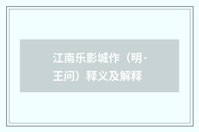 江南乐影城作（明·王问）释义及解释