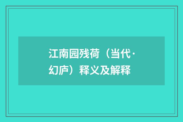 江南园残荷（当代·幻庐）释义及解释