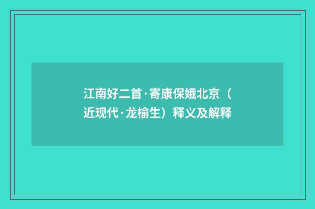 江南好二首·寄康保娥北京（近现代·龙榆生）释义及解释