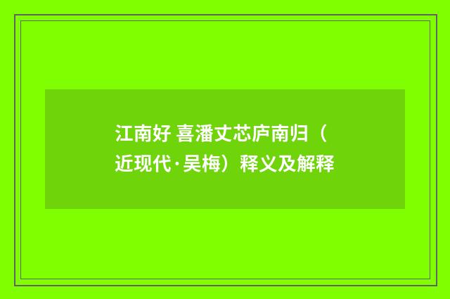 江南好 喜潘丈芯庐南归（近现代·吴梅）释义及解释