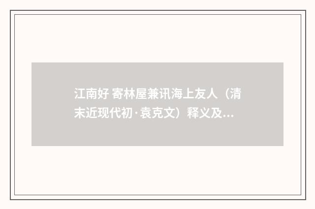 江南好 寄林屋兼讯海上友人（清末近现代初·袁克文）释义及解释