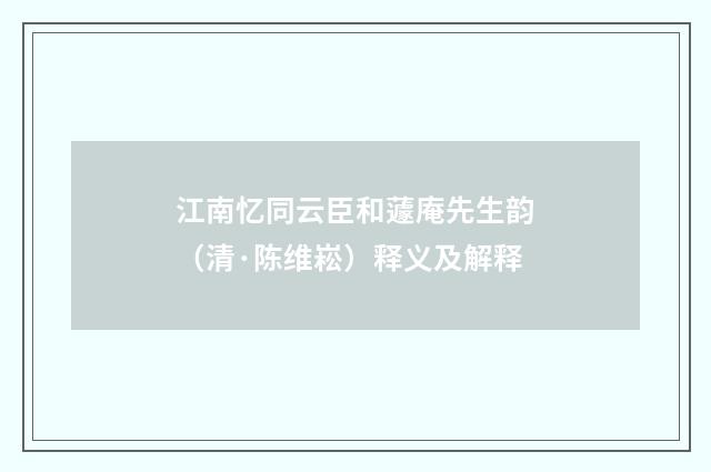 江南忆同云臣和蘧庵先生韵（清·陈维崧）释义及解释