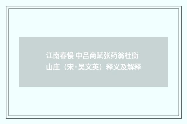 江南春慢 中吕商赋张药翁杜衡山庄（宋·吴文英）释义及解释