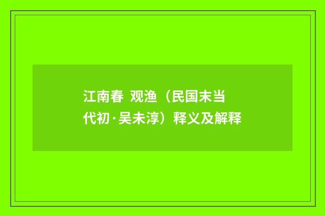 江南春 观渔（民国末当代初·吴未淳）释义及解释