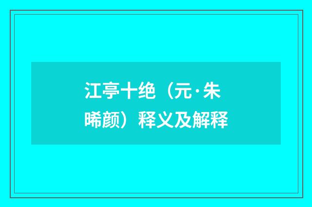江亭十绝（元·朱晞颜）释义及解释