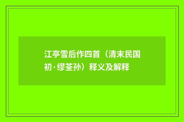 江亭雪后作四首（清末民国初·缪荃孙）释义及解释