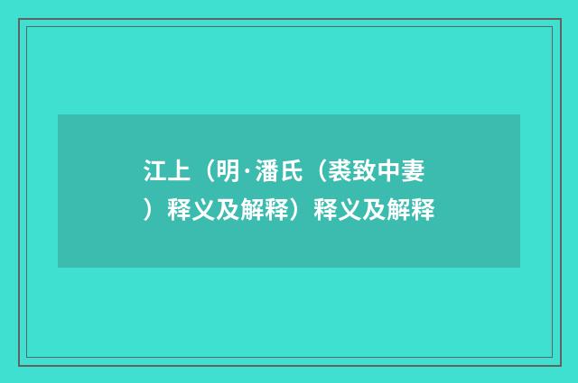 江上（明·潘氏（裘致中妻）释义及解释）释义及解释