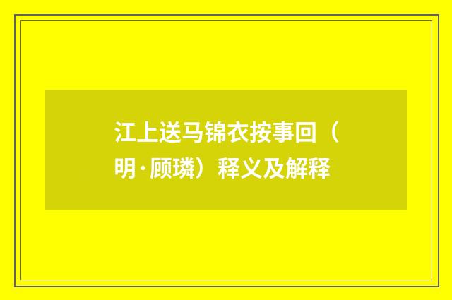 江上送马锦衣按事回（明·顾璘）释义及解释