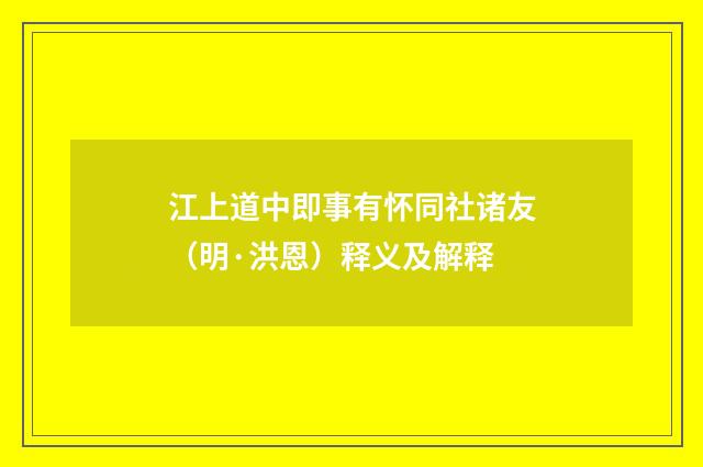 江上道中即事有怀同社诸友（明·洪恩）释义及解释