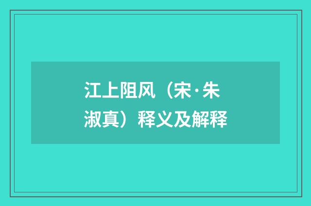 江上阻风（宋·朱淑真）释义及解释