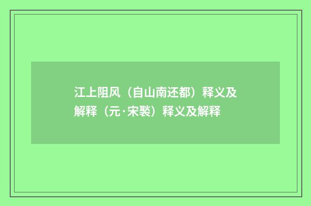 江上阻风（自山南还都）释义及解释（元·宋褧）释义及解释