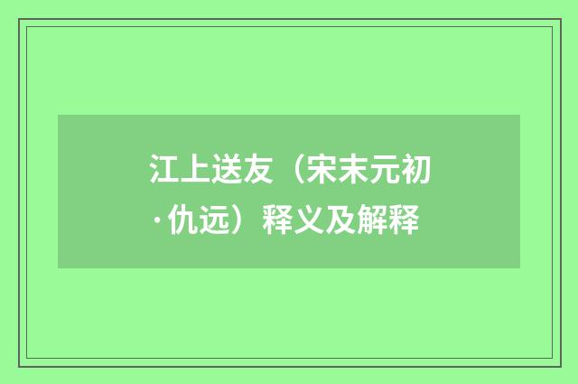 江上送友（宋末元初·仇远）释义及解释