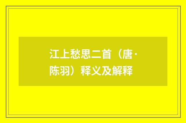 江上愁思二首（唐·陈羽）释义及解释