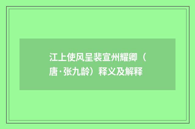 江上使风呈裴宣州耀卿（唐·张九龄）释义及解释
