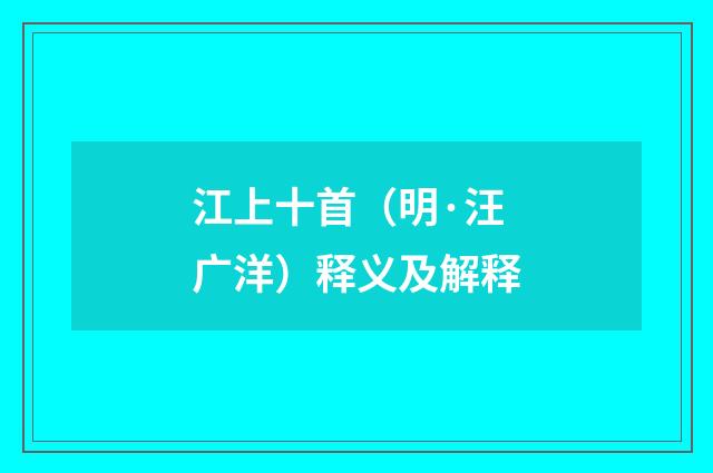 江上十首（明·汪广洋）释义及解释